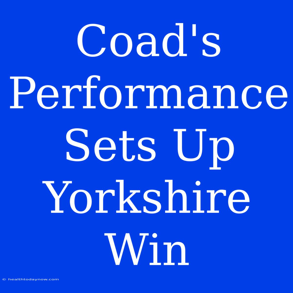 Coad's Performance Sets Up Yorkshire Win