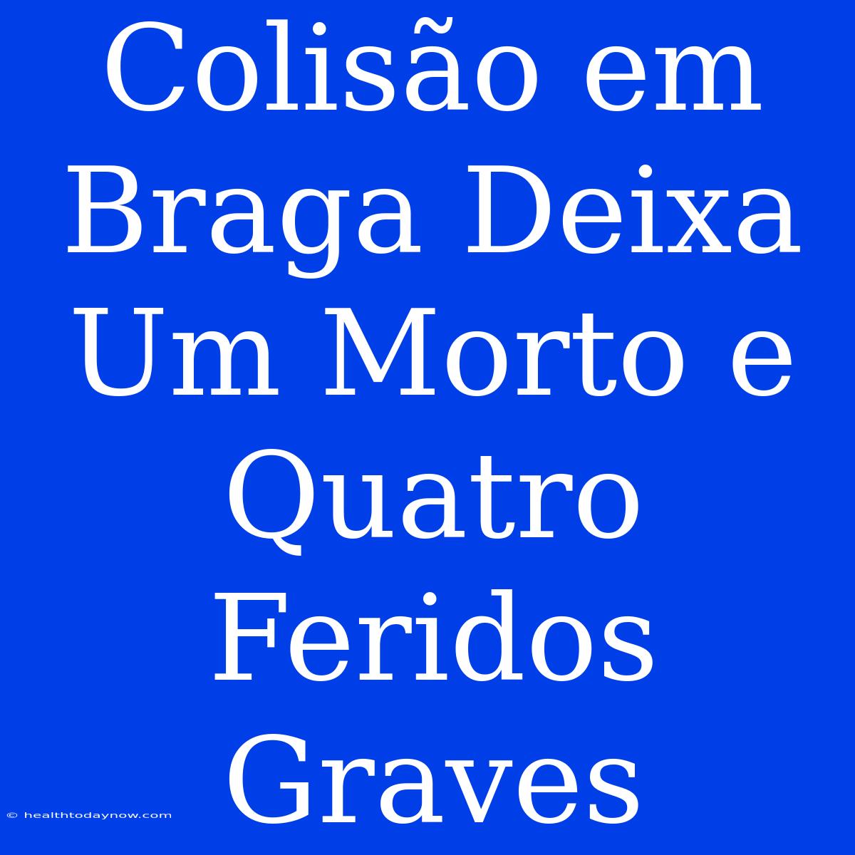 Colisão Em Braga Deixa Um Morto E Quatro Feridos Graves