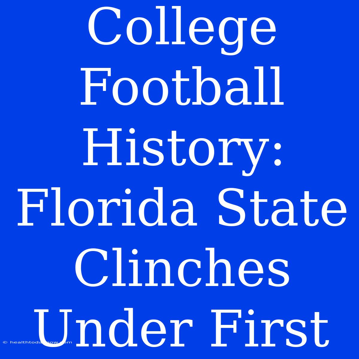 College Football History: Florida State Clinches Under First