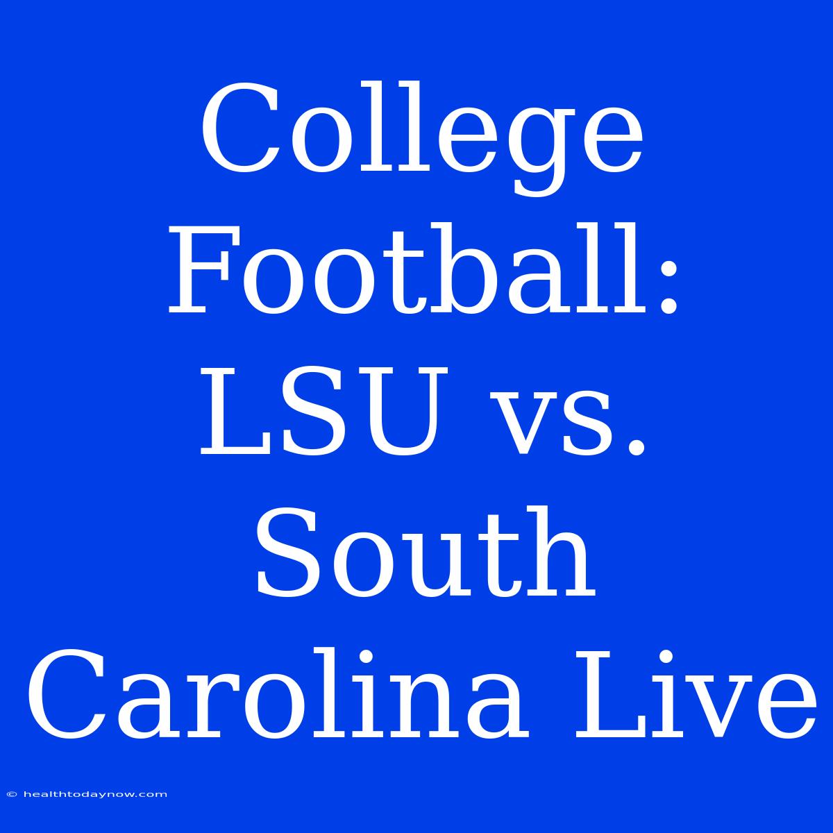 College Football: LSU Vs. South Carolina Live