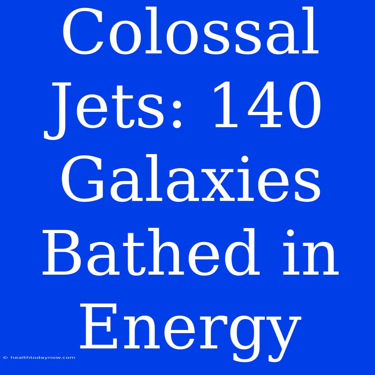 Colossal Jets: 140 Galaxies Bathed In Energy