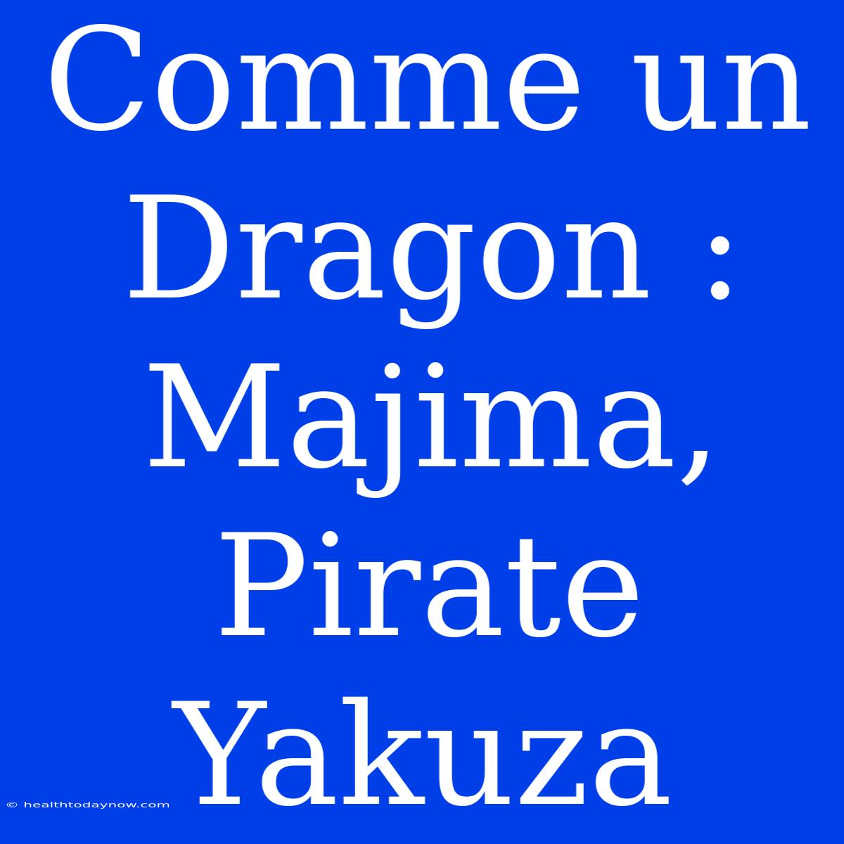 Comme Un Dragon : Majima, Pirate Yakuza