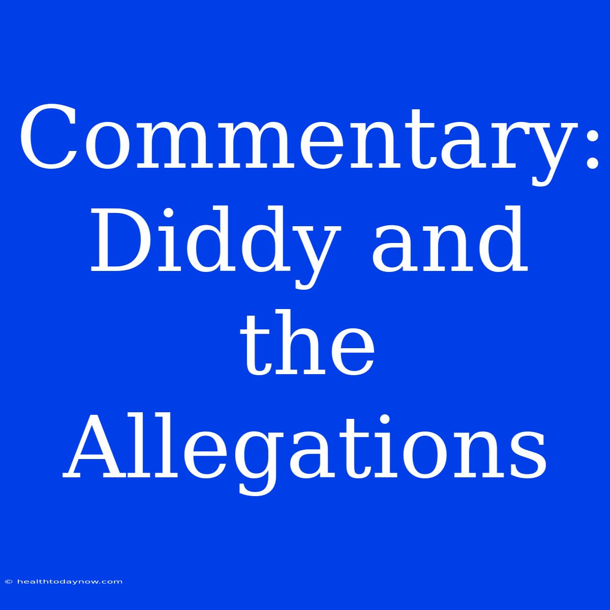 Commentary: Diddy And The Allegations 