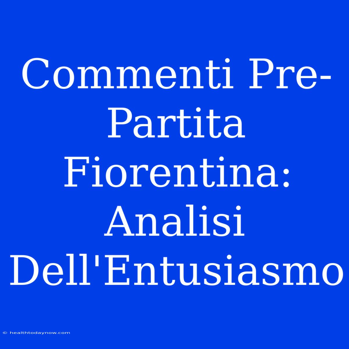 Commenti Pre-Partita Fiorentina: Analisi Dell'Entusiasmo