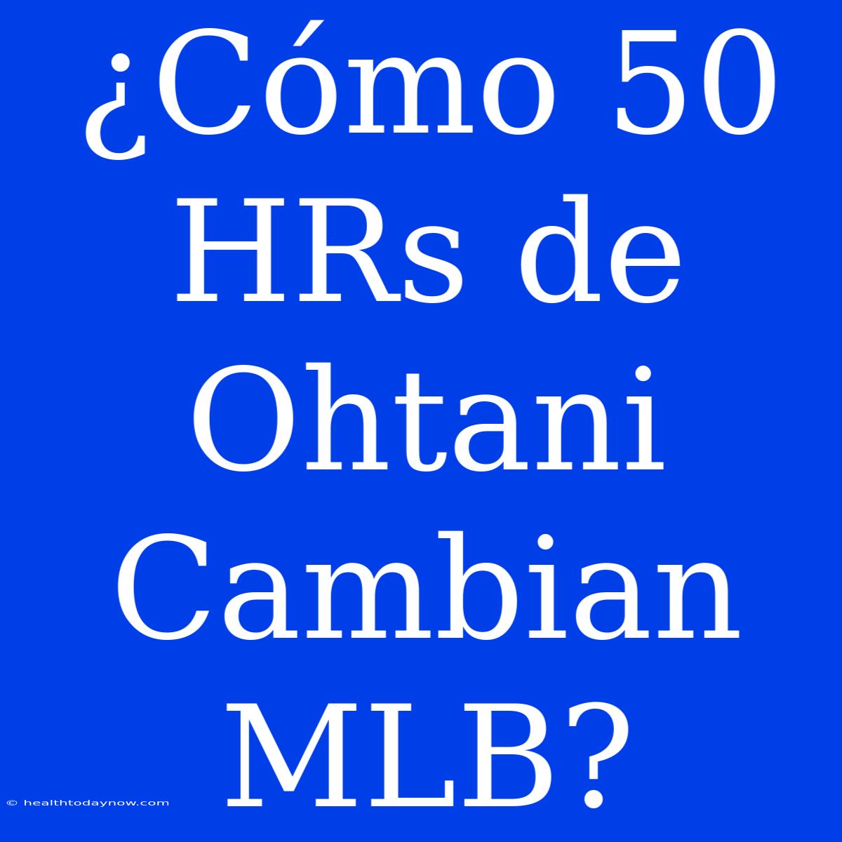 ¿Cómo 50 HRs De Ohtani Cambian MLB?