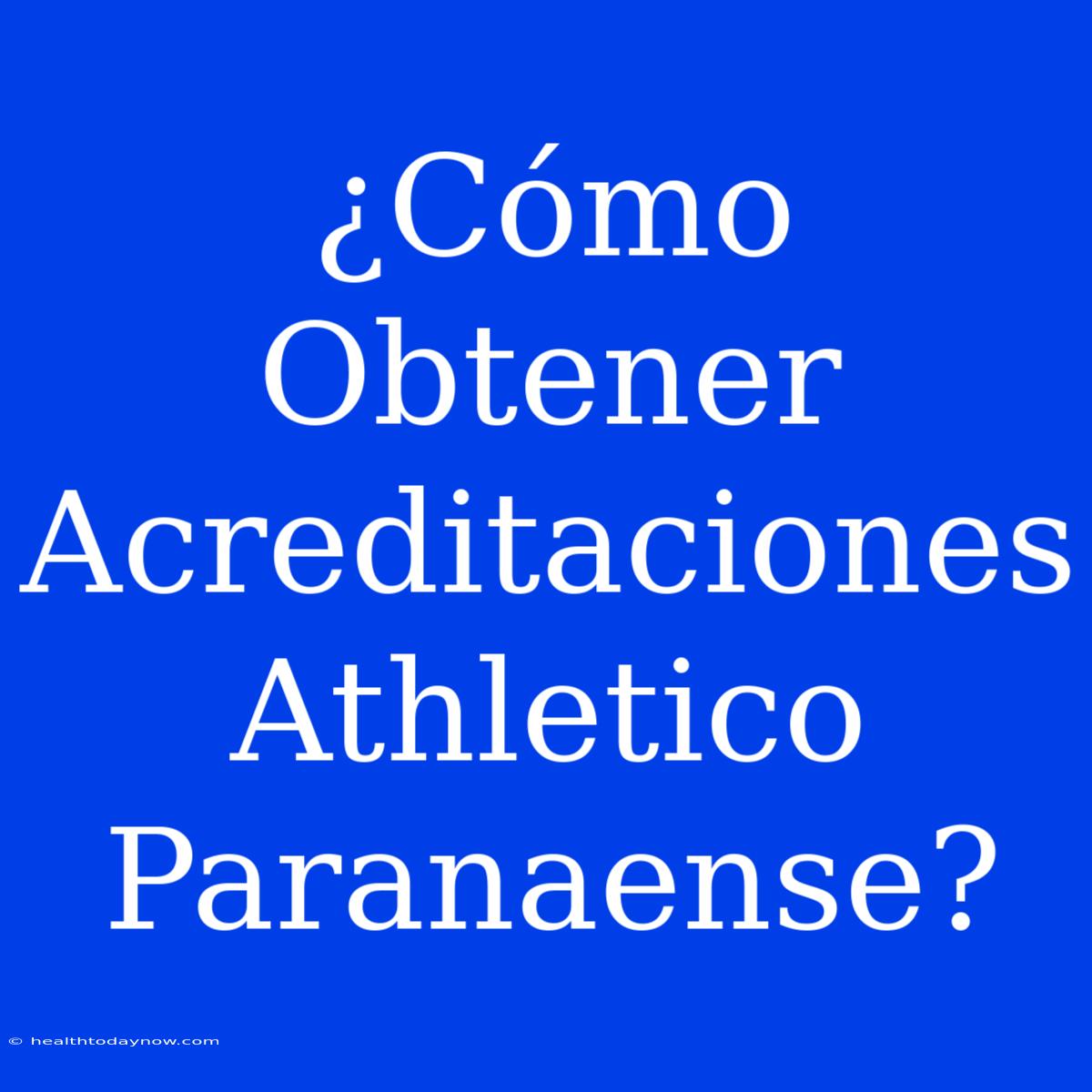 ¿Cómo Obtener Acreditaciones Athletico Paranaense?