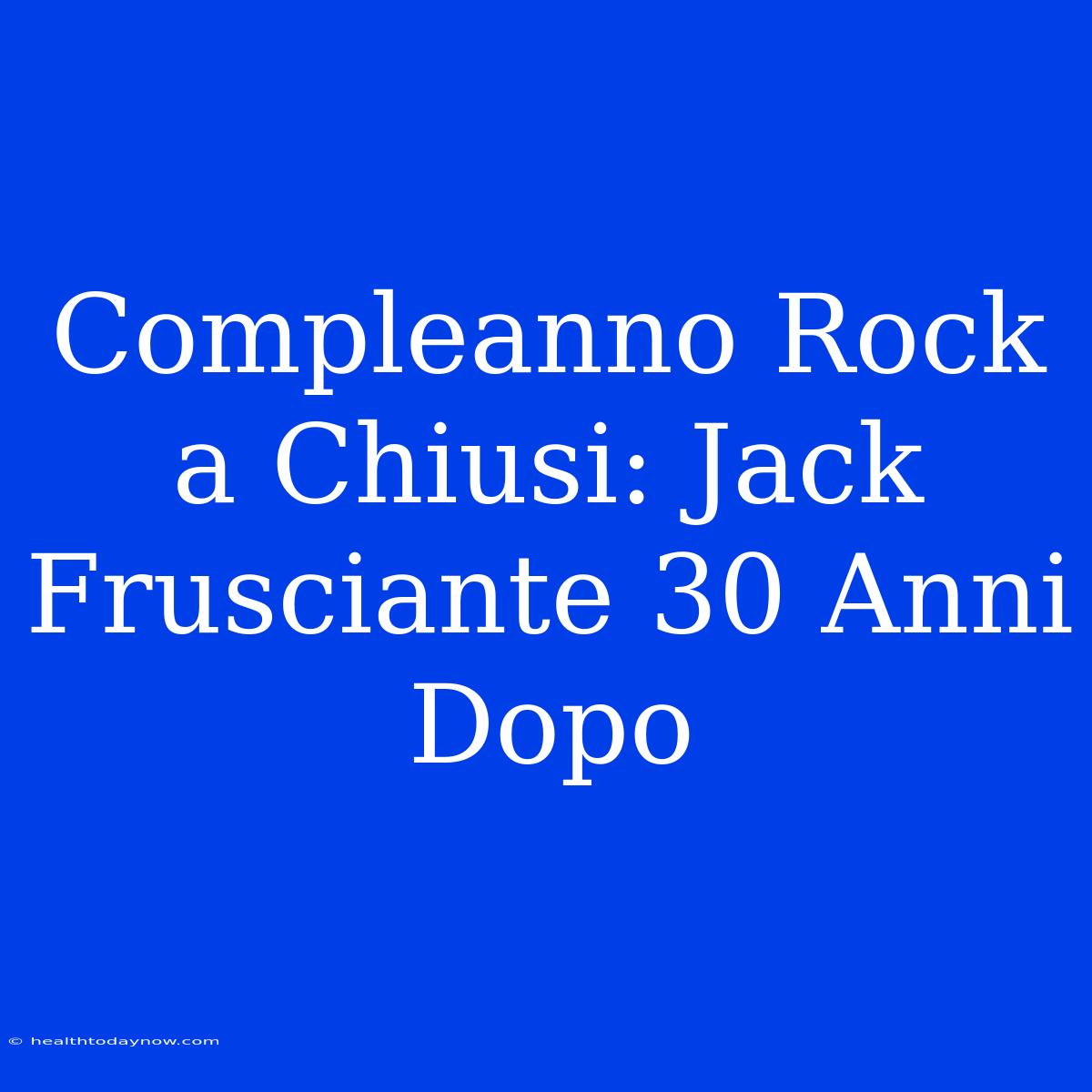 Compleanno Rock A Chiusi: Jack Frusciante 30 Anni Dopo