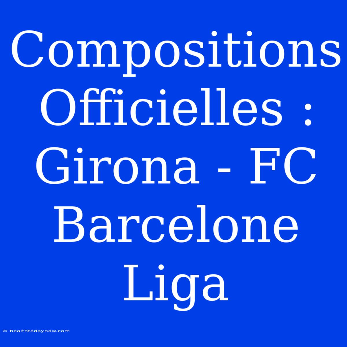 Compositions Officielles : Girona - FC Barcelone Liga