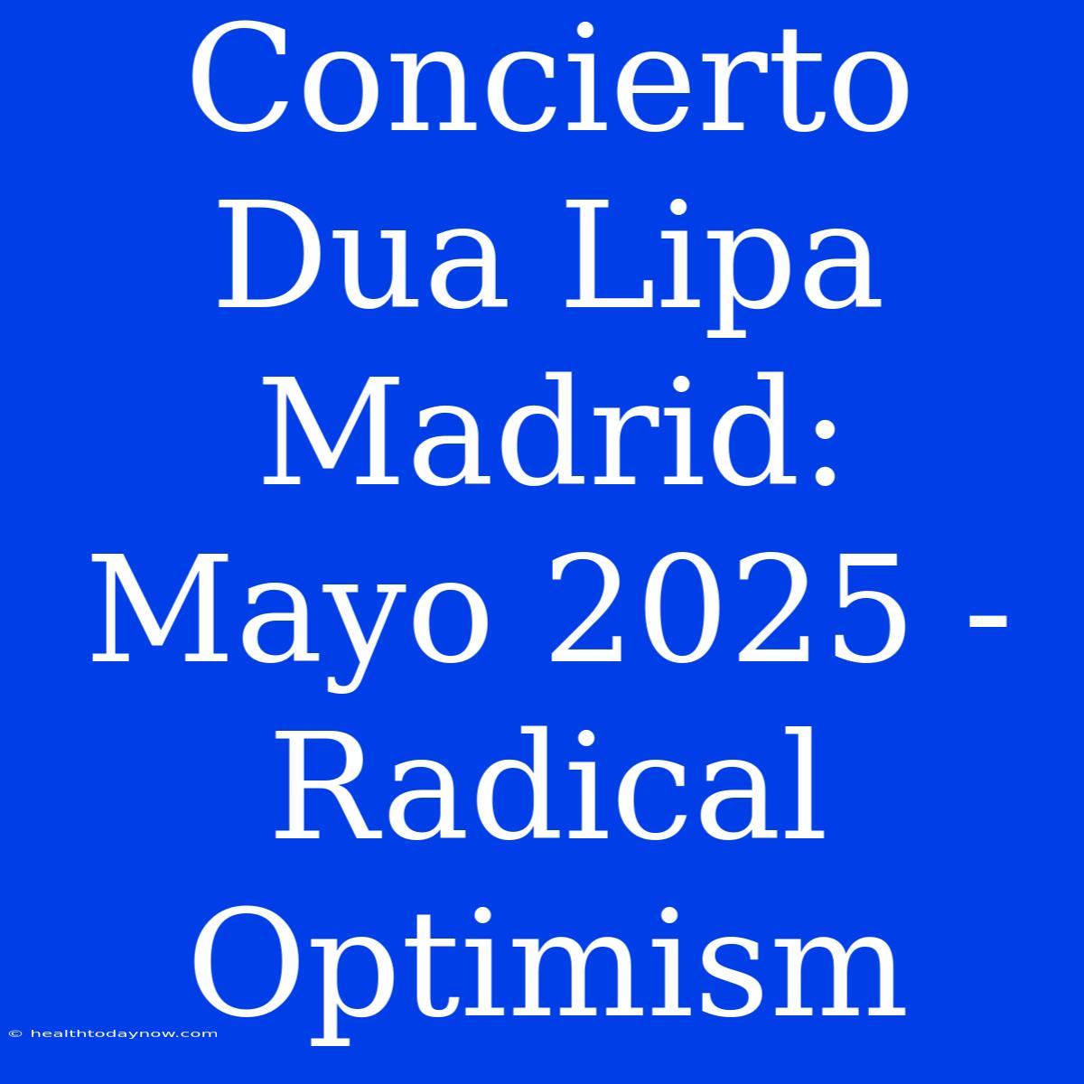 Concierto Dua Lipa Madrid: Mayo 2025 - Radical Optimism