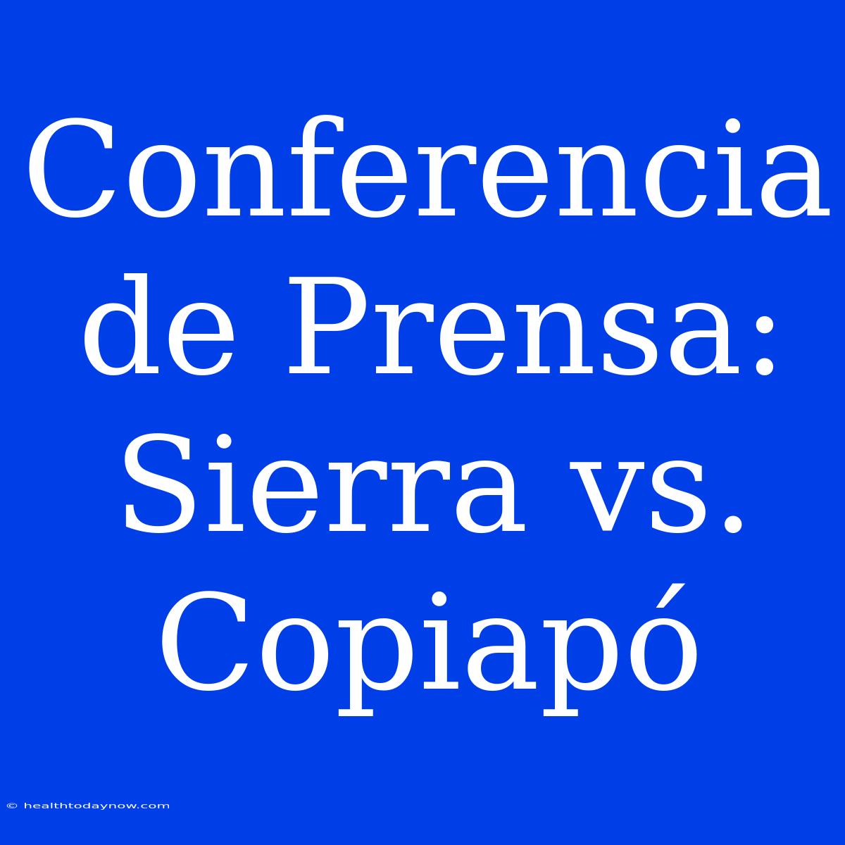 Conferencia De Prensa: Sierra Vs. Copiapó