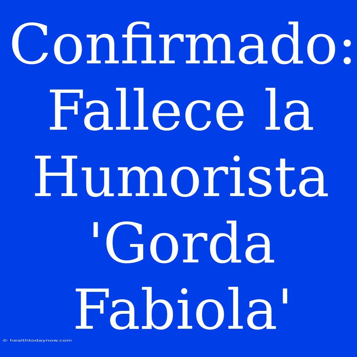 Confirmado: Fallece La Humorista 'Gorda Fabiola'