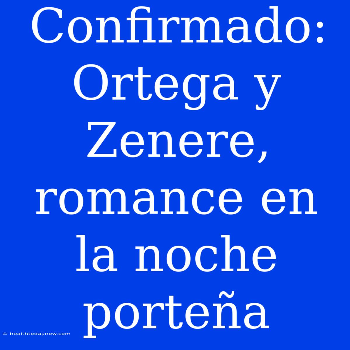 Confirmado: Ortega Y Zenere, Romance En La Noche Porteña