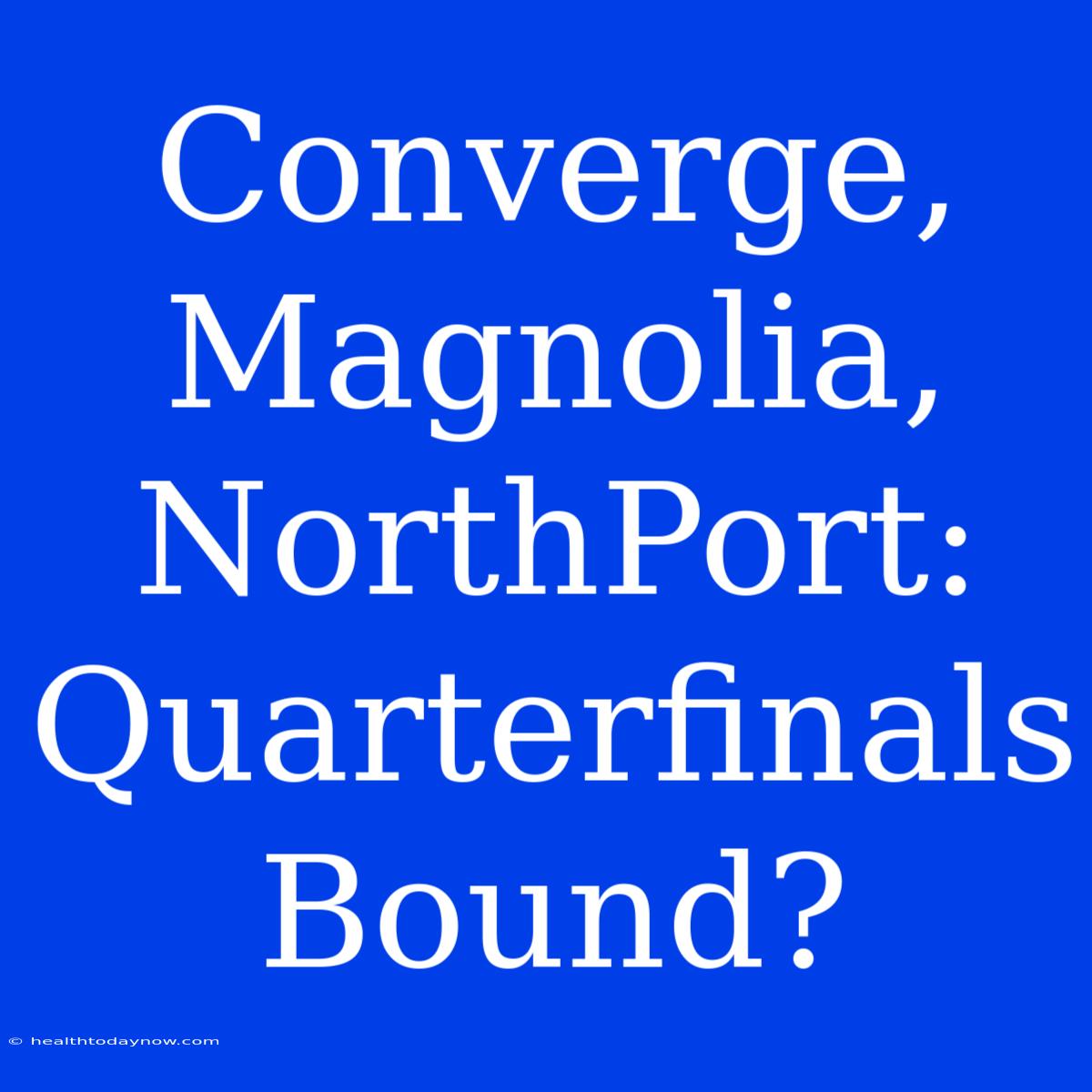 Converge, Magnolia, NorthPort: Quarterfinals Bound?