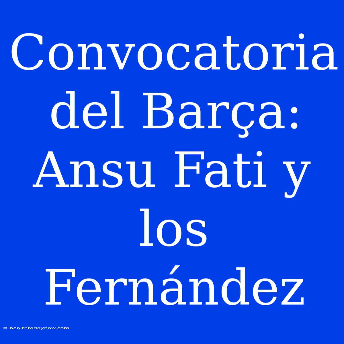 Convocatoria Del Barça: Ansu Fati Y Los Fernández