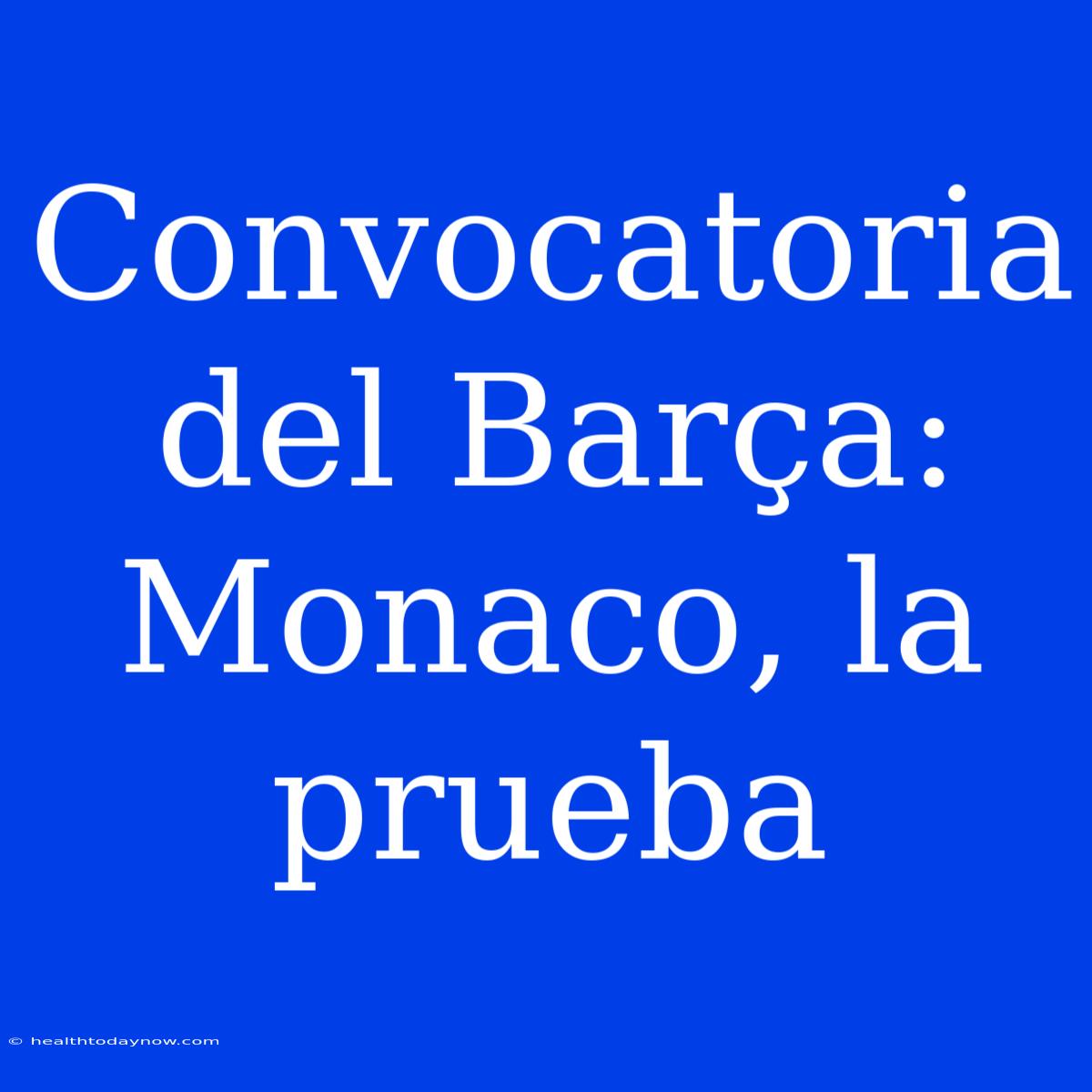 Convocatoria Del Barça: Monaco, La Prueba