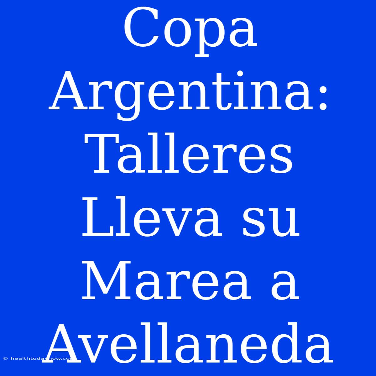 Copa Argentina: Talleres Lleva Su Marea A Avellaneda