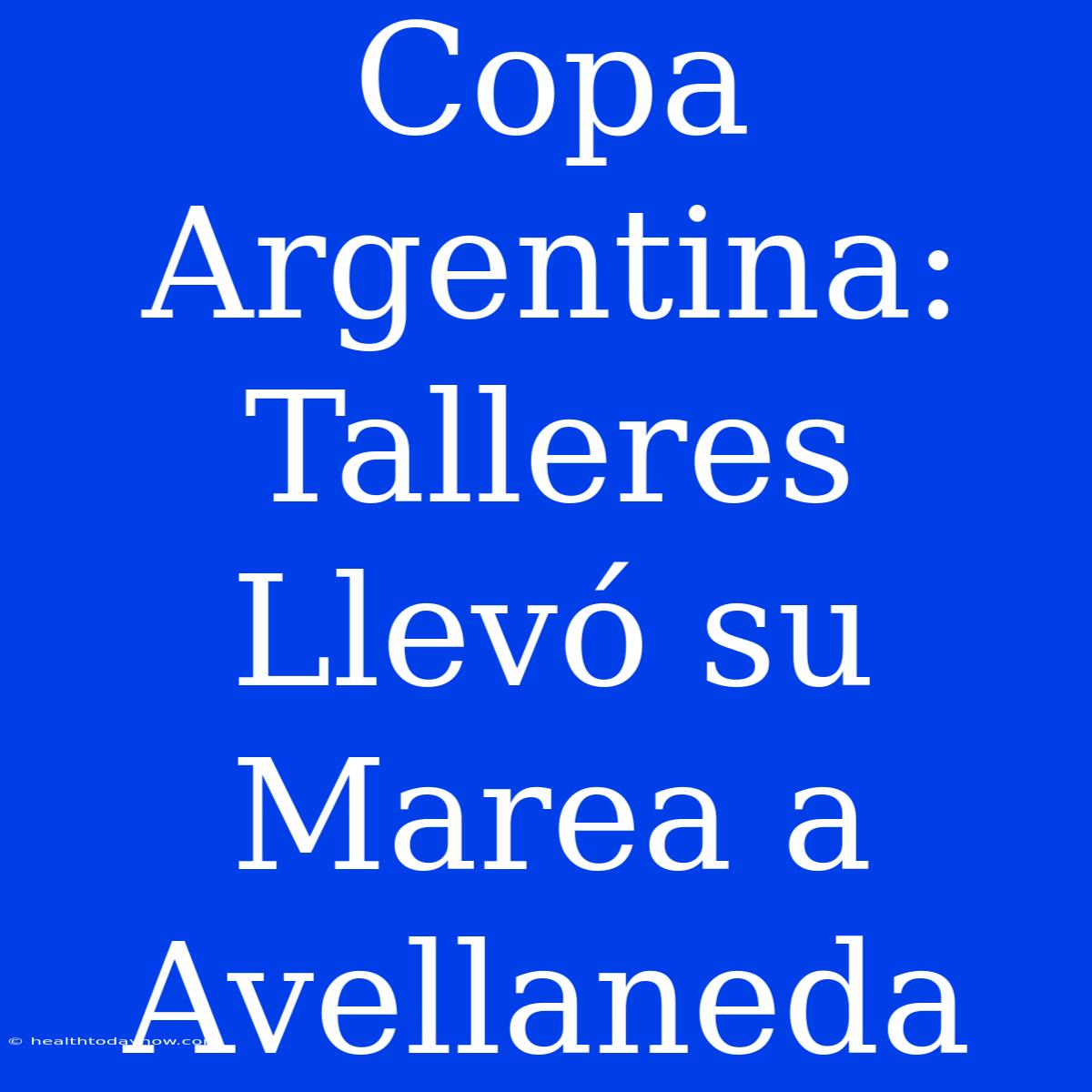 Copa Argentina: Talleres Llevó Su Marea A Avellaneda