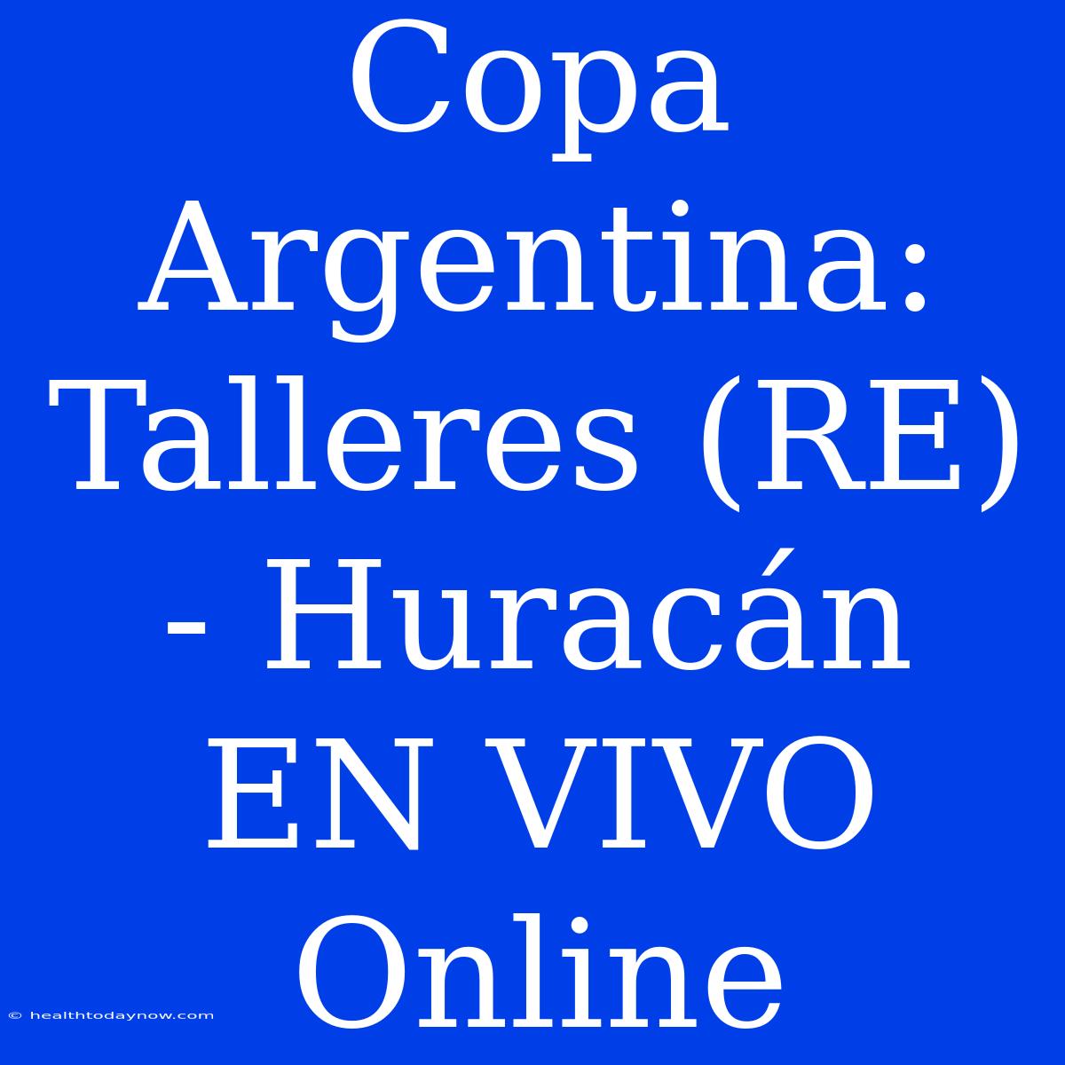 Copa Argentina: Talleres (RE) - Huracán EN VIVO Online