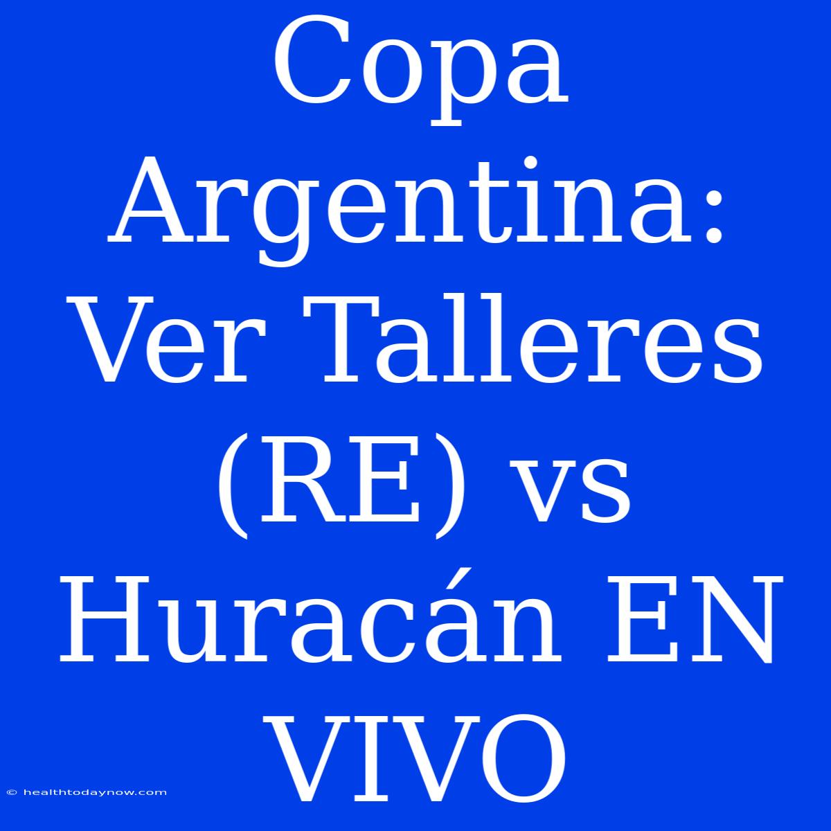 Copa Argentina: Ver Talleres (RE) Vs Huracán EN VIVO 