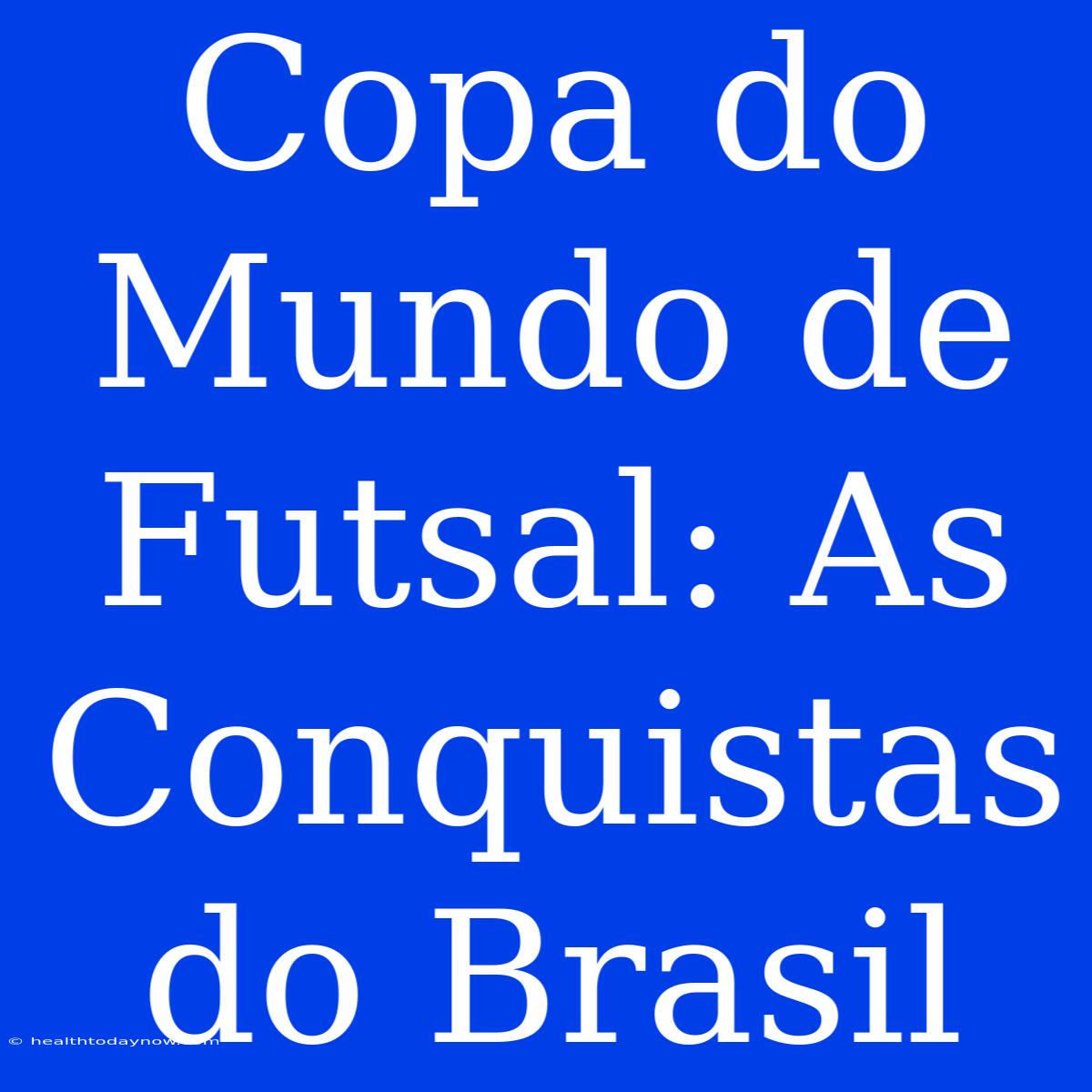 Copa Do Mundo De Futsal: As Conquistas Do Brasil