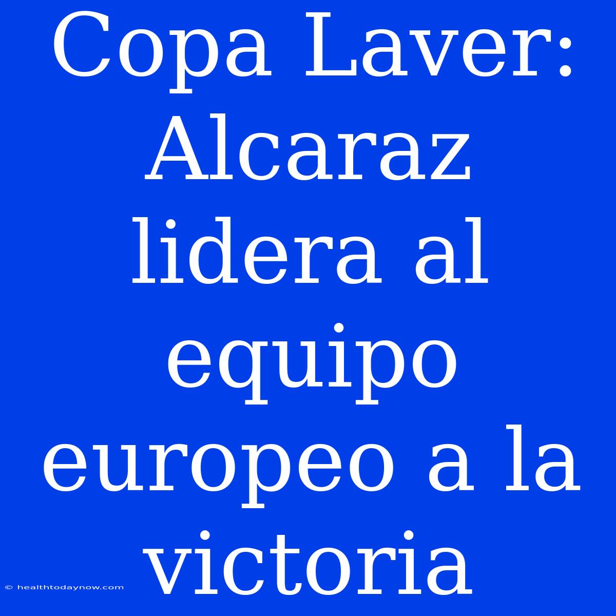 Copa Laver: Alcaraz Lidera Al Equipo Europeo A La Victoria 