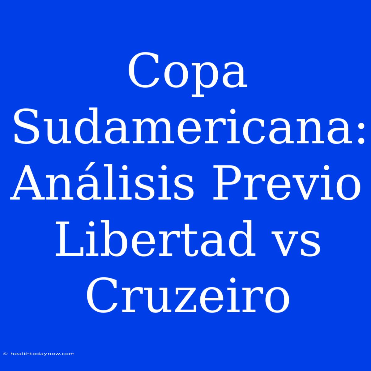 Copa Sudamericana: Análisis Previo Libertad Vs Cruzeiro