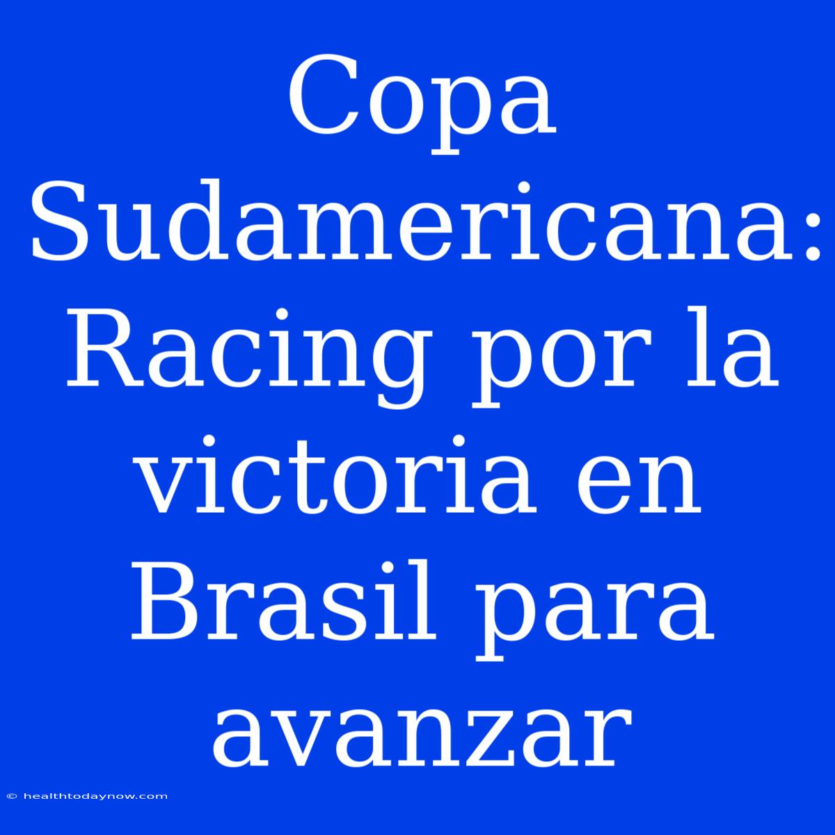 Copa Sudamericana: Racing Por La Victoria En Brasil Para Avanzar