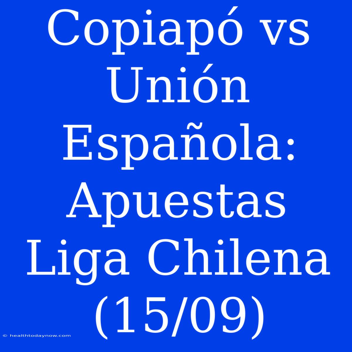 Copiapó Vs Unión Española: Apuestas Liga Chilena (15/09)