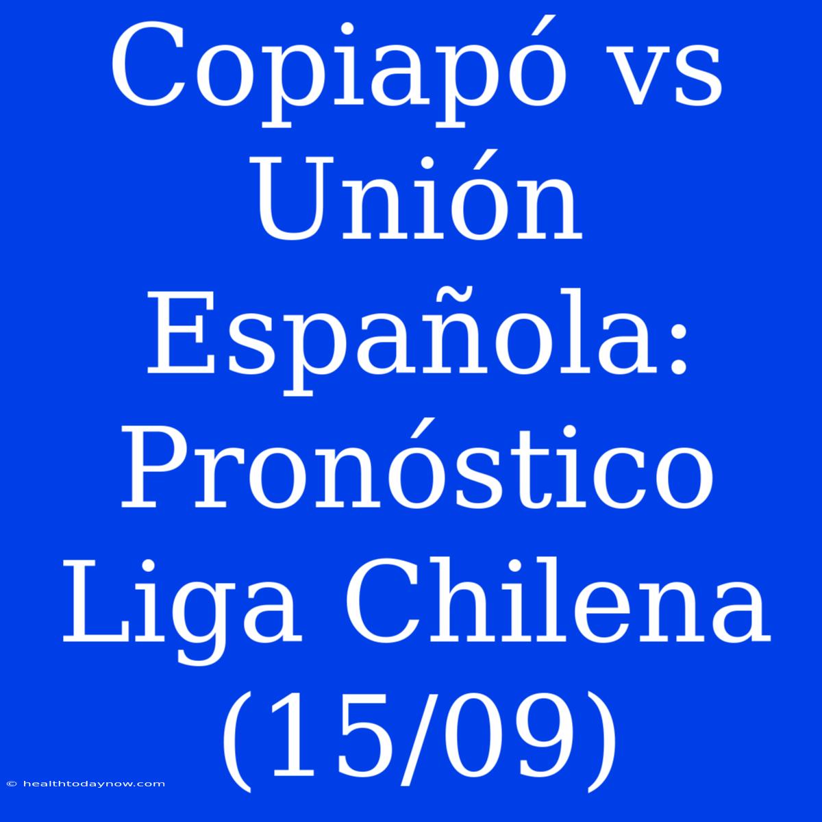 Copiapó Vs Unión Española: Pronóstico Liga Chilena (15/09)