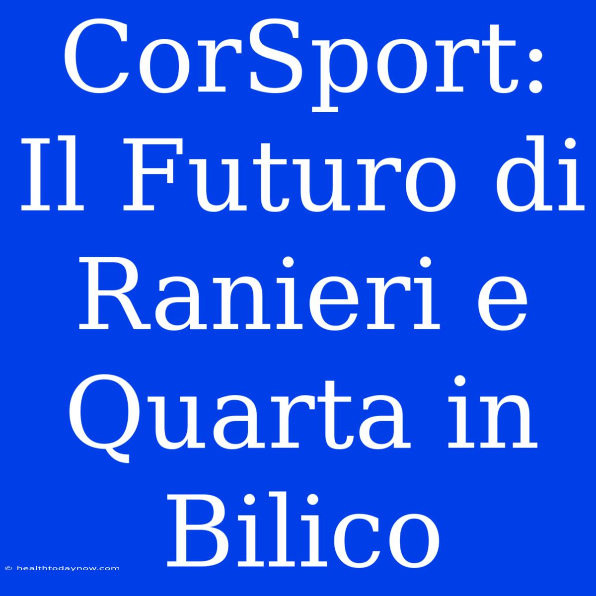 CorSport: Il Futuro Di Ranieri E Quarta In Bilico