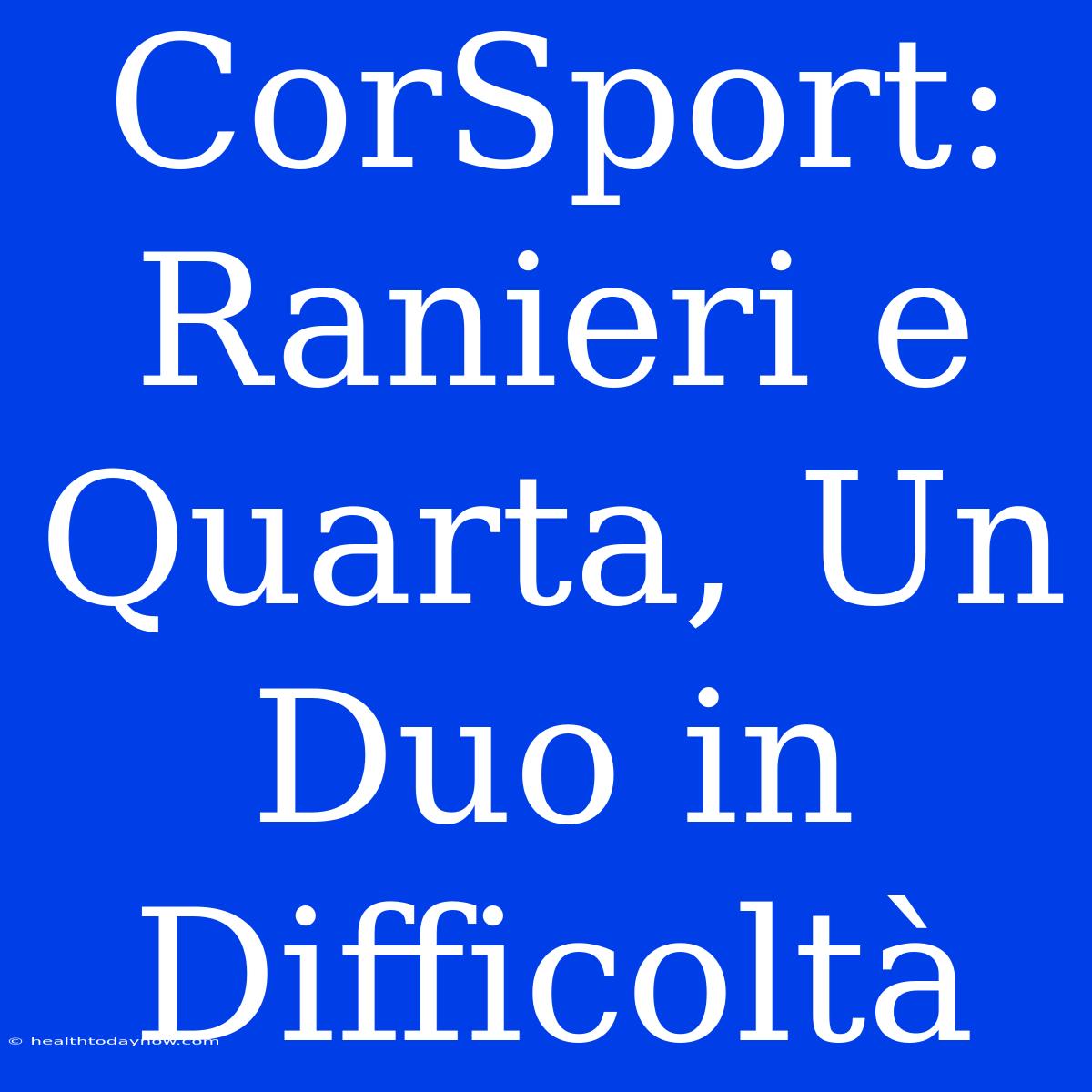 CorSport: Ranieri E Quarta, Un Duo In Difficoltà