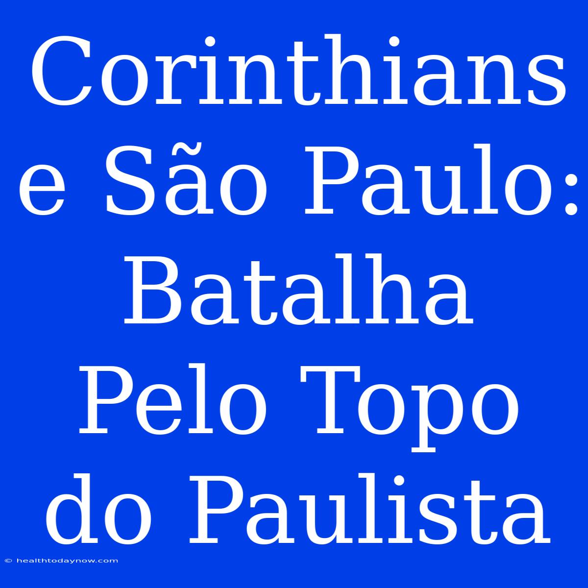 Corinthians E São Paulo: Batalha Pelo Topo Do Paulista