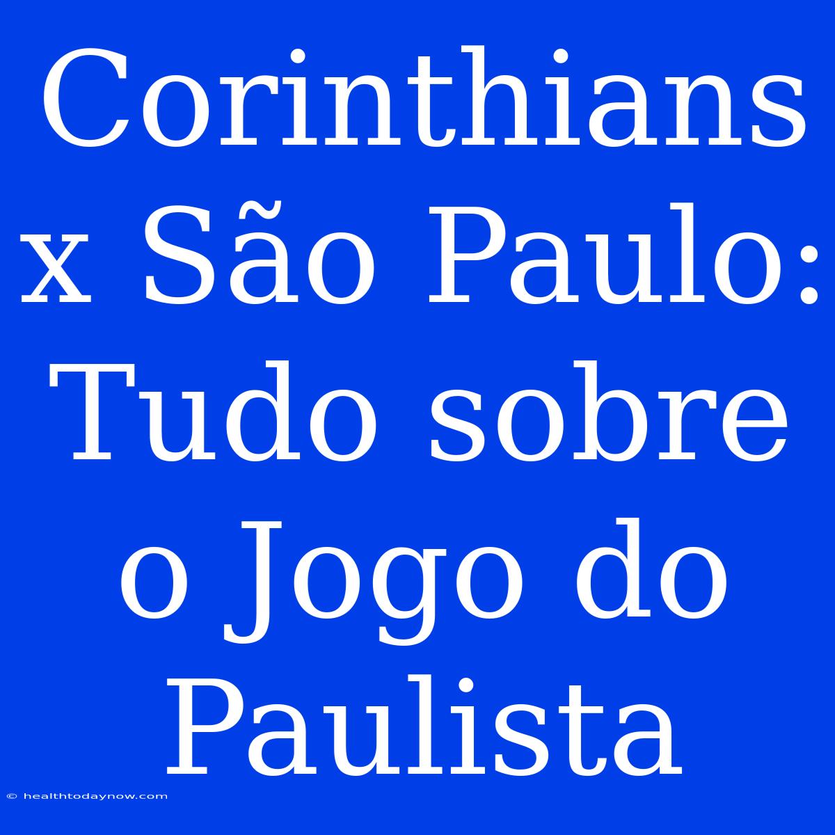 Corinthians X São Paulo:  Tudo Sobre O Jogo Do Paulista 