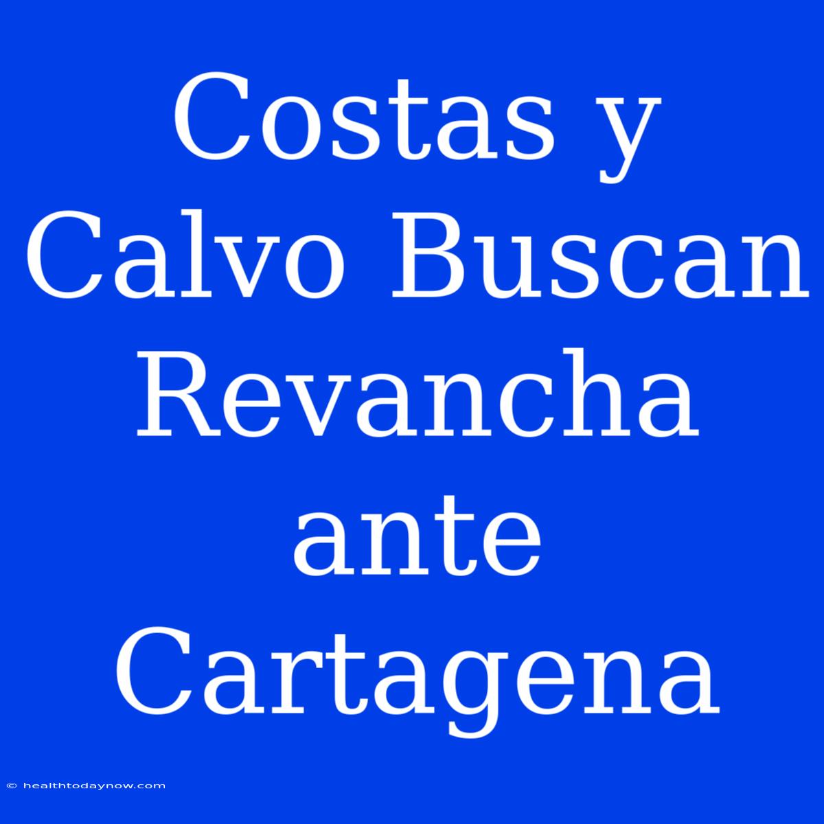 Costas Y Calvo Buscan Revancha Ante Cartagena