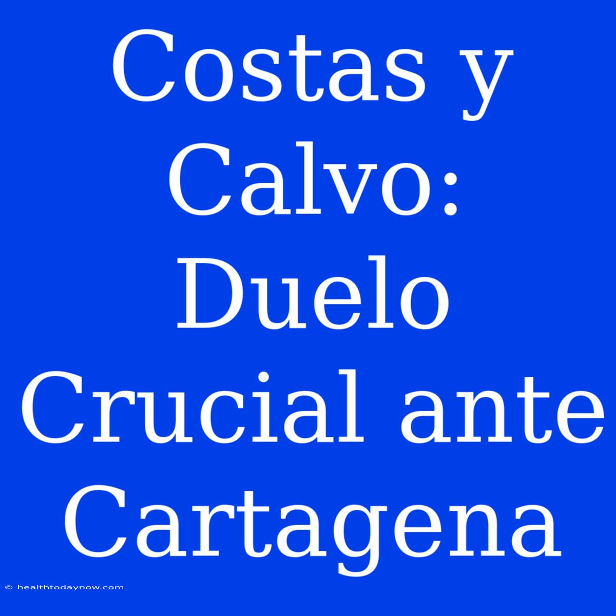 Costas Y Calvo: Duelo Crucial Ante Cartagena