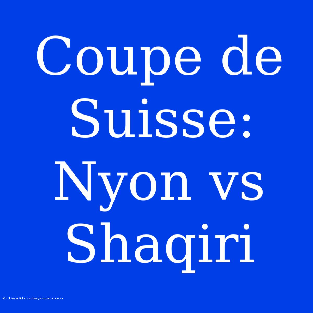 Coupe De Suisse: Nyon Vs Shaqiri