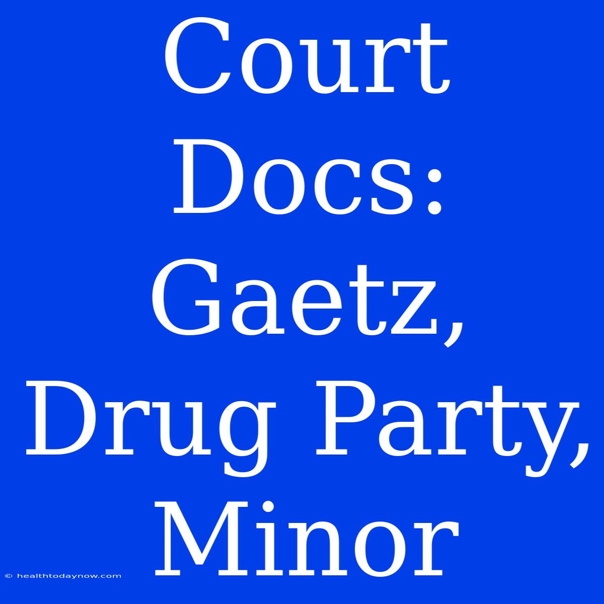 Court Docs: Gaetz, Drug Party, Minor