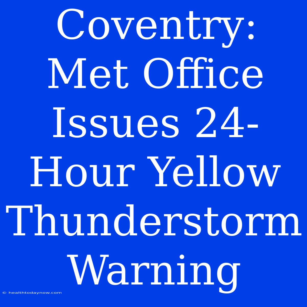 Coventry: Met Office Issues 24-Hour Yellow Thunderstorm Warning