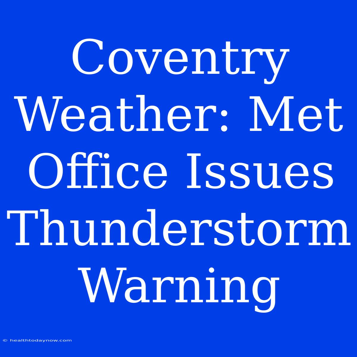 Coventry Weather: Met Office Issues Thunderstorm Warning 