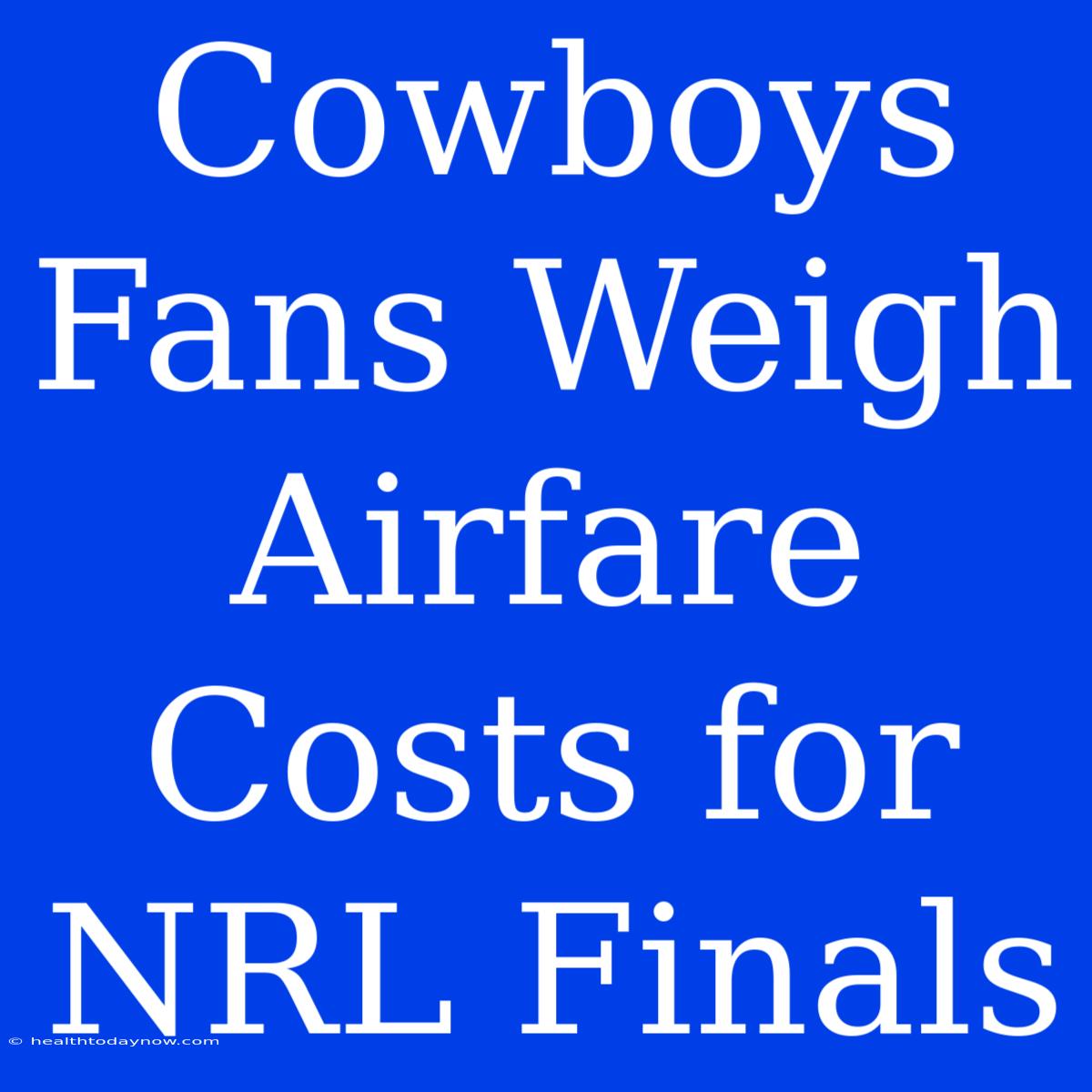 Cowboys Fans Weigh Airfare Costs For NRL Finals