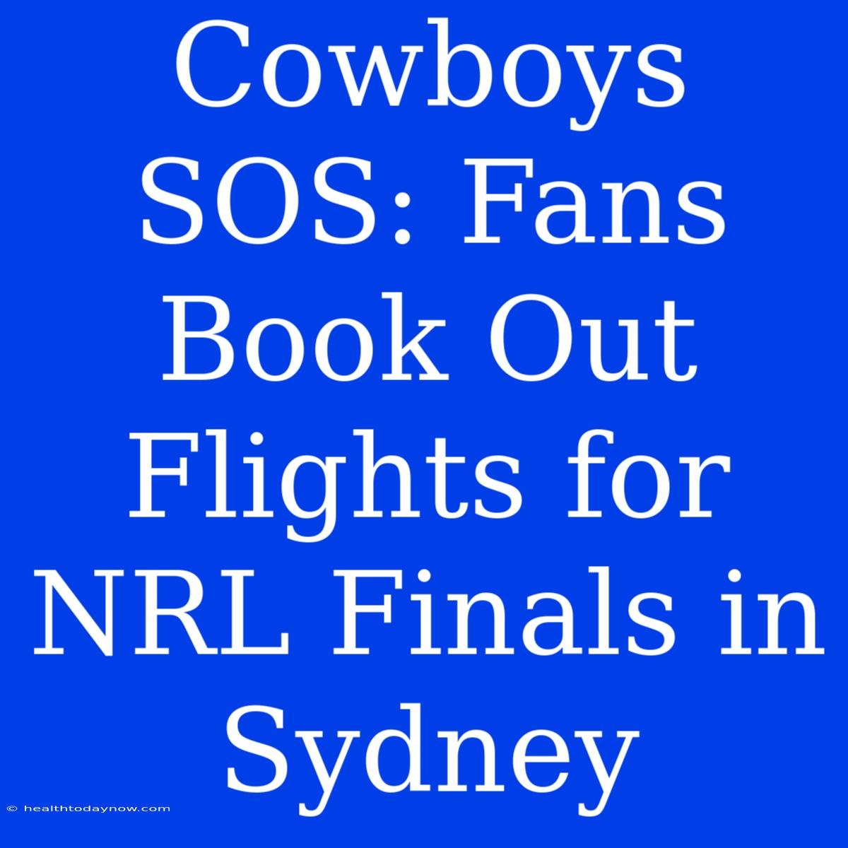 Cowboys SOS: Fans Book Out Flights For NRL Finals In Sydney