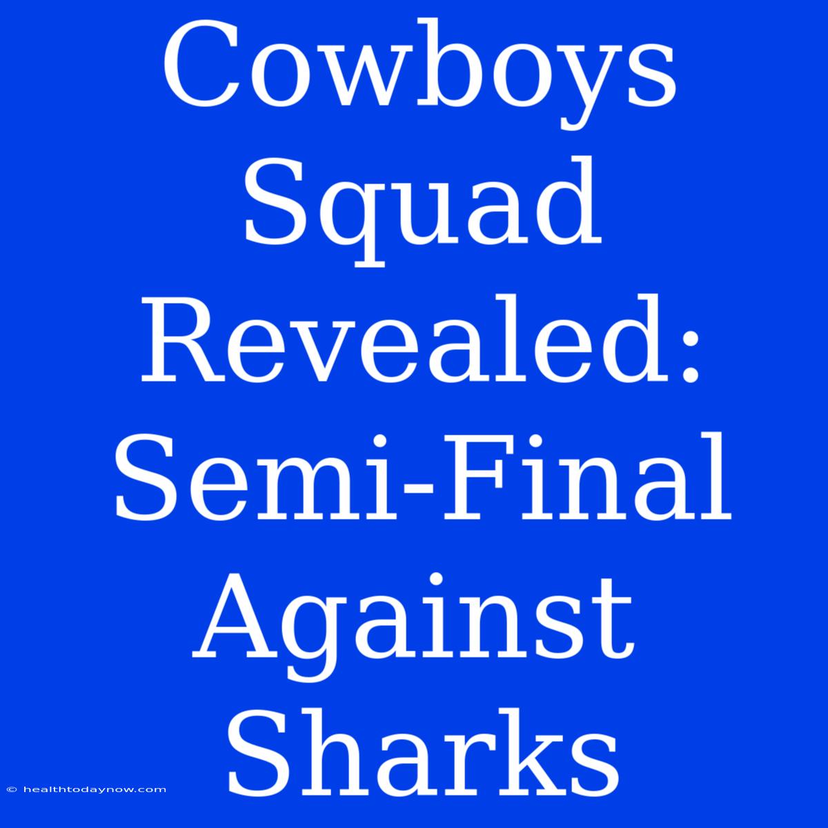 Cowboys Squad Revealed: Semi-Final Against Sharks