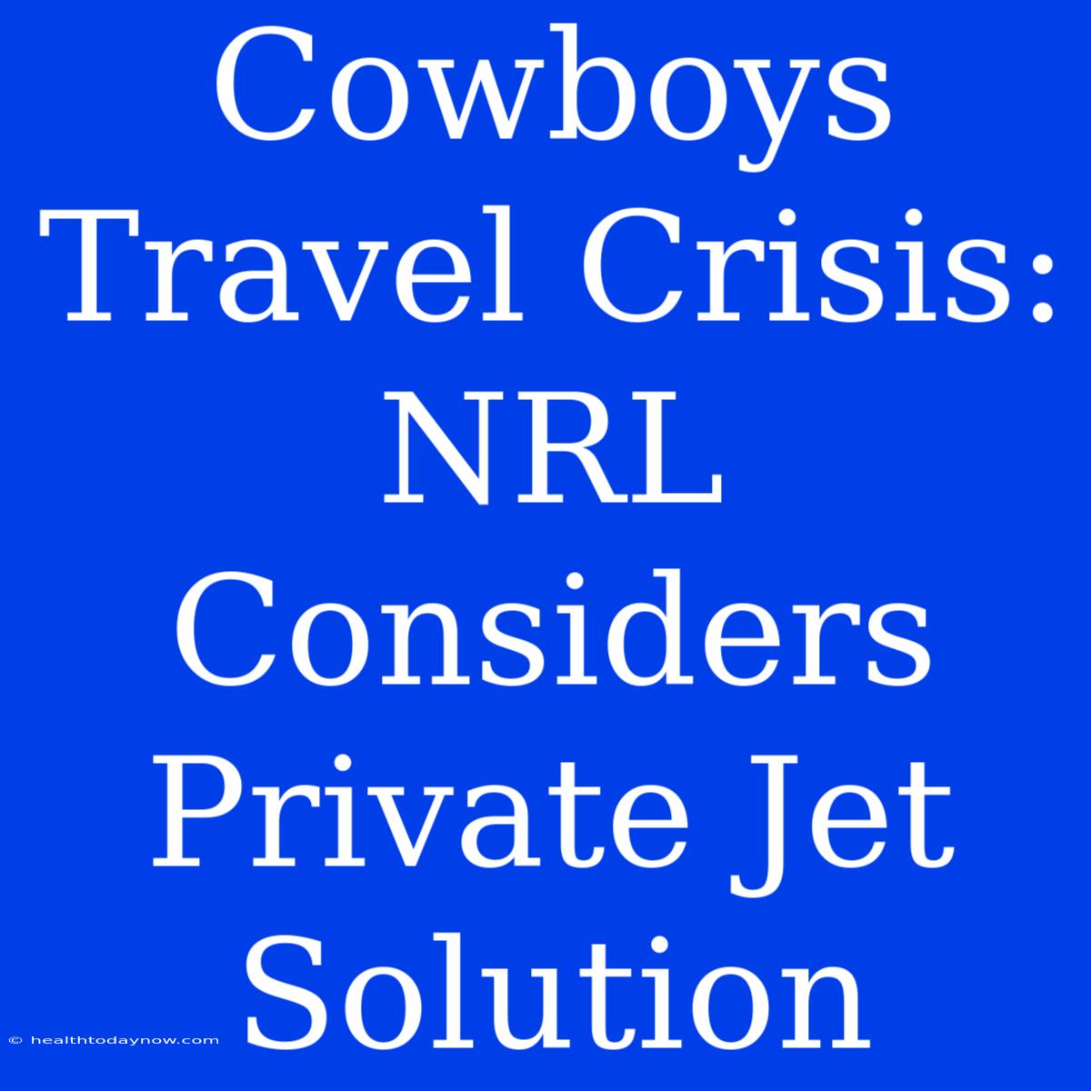 Cowboys Travel Crisis: NRL Considers Private Jet Solution