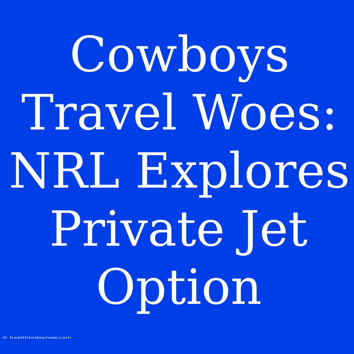 Cowboys Travel Woes: NRL Explores Private Jet Option