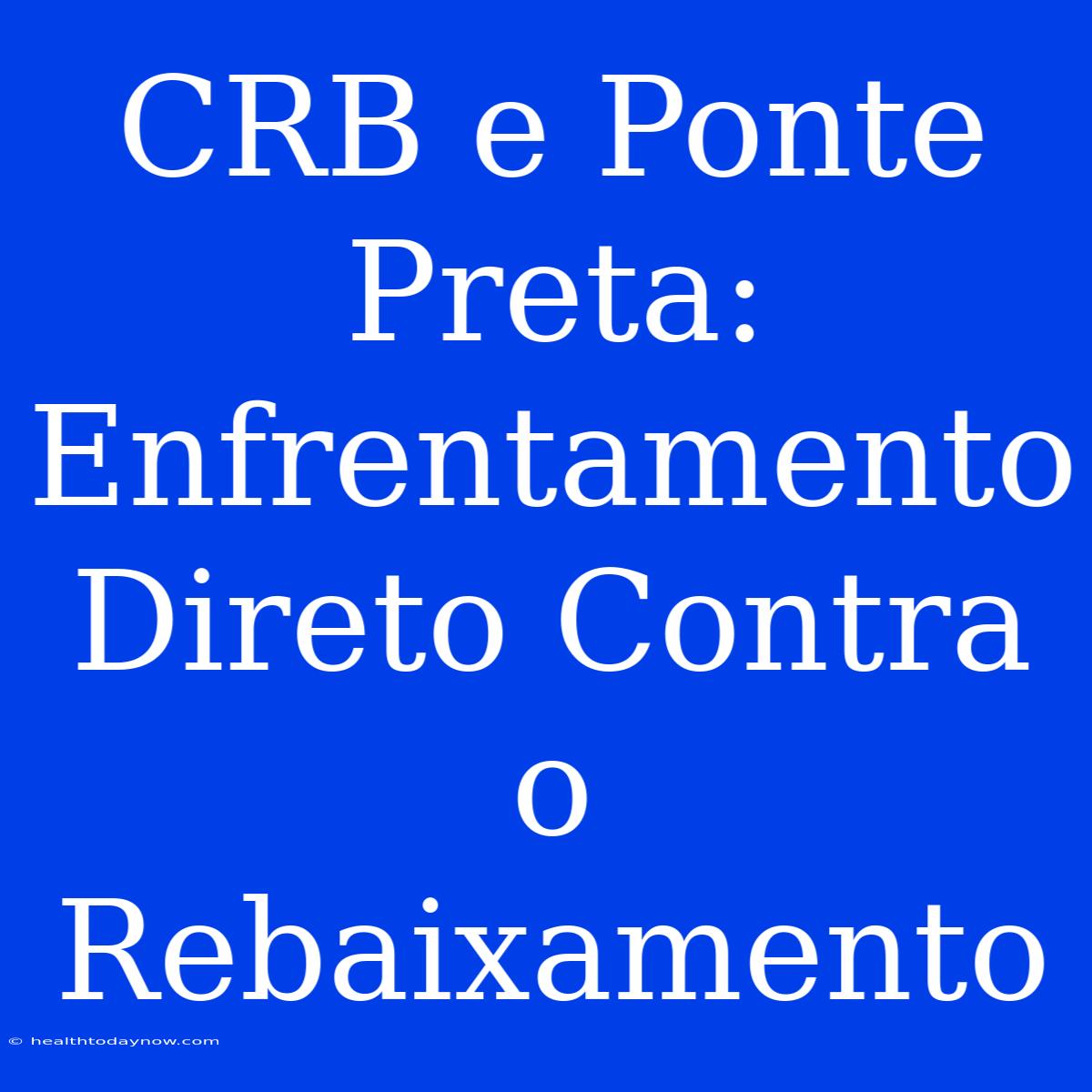 CRB E Ponte Preta: Enfrentamento Direto Contra O Rebaixamento