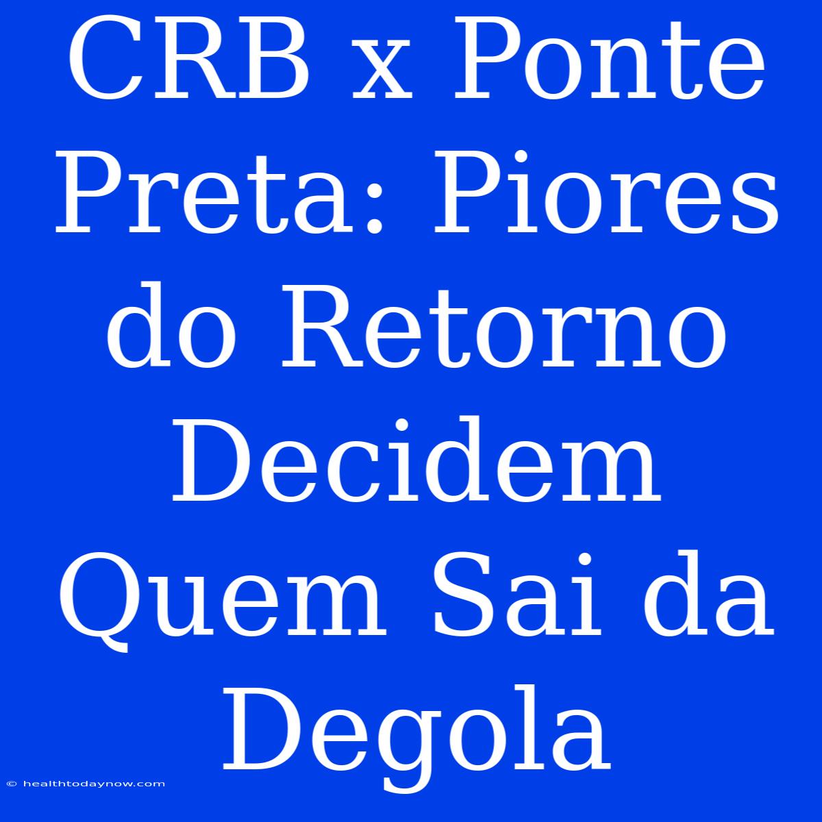 CRB X Ponte Preta: Piores Do Retorno Decidem Quem Sai Da Degola