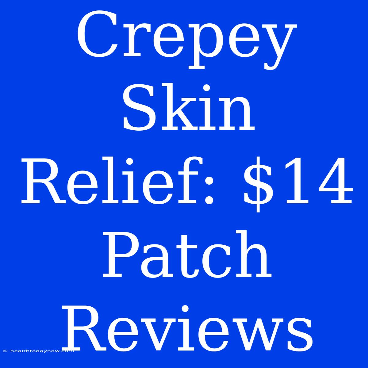 Crepey Skin Relief: $14 Patch Reviews