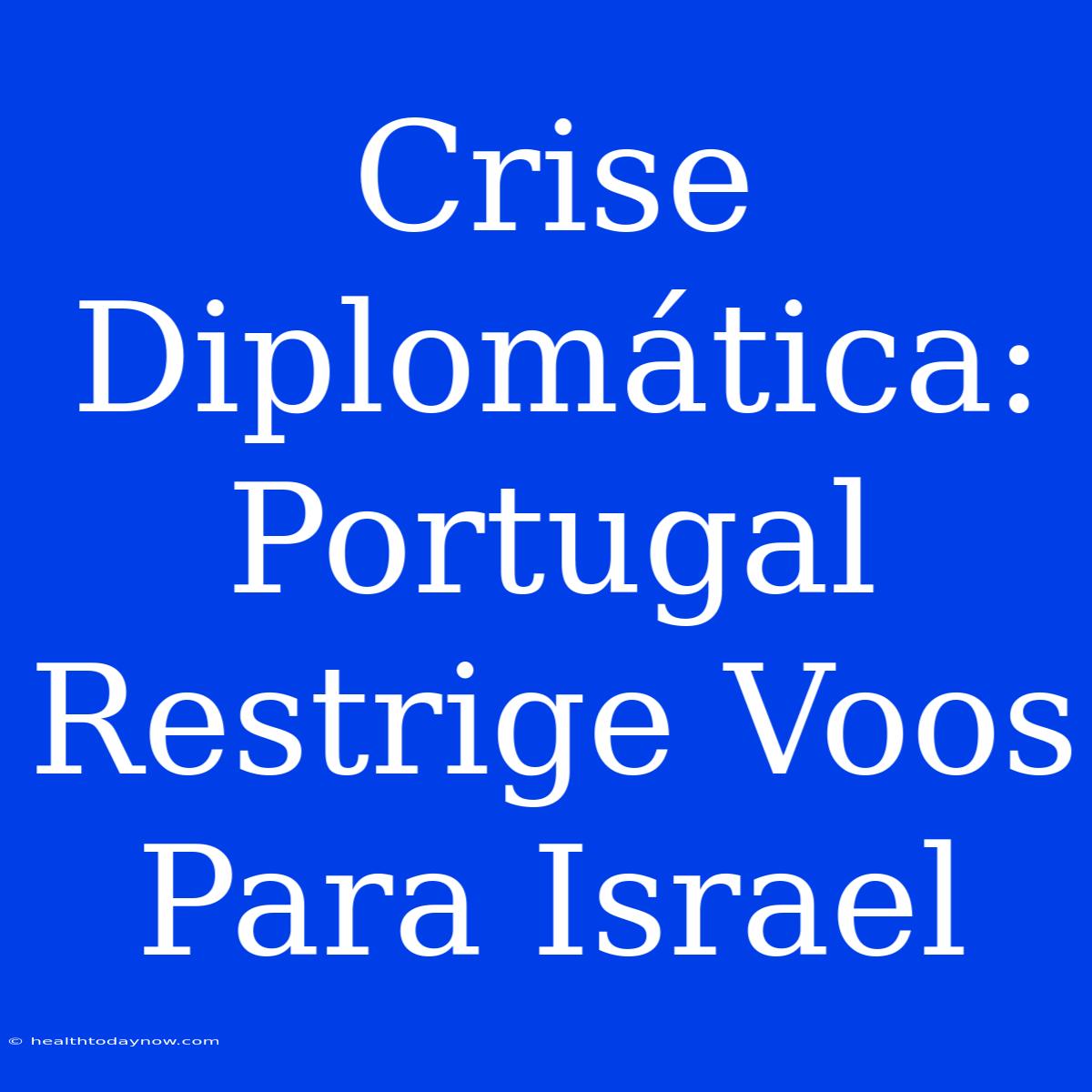 Crise Diplomática: Portugal Restrige Voos Para Israel