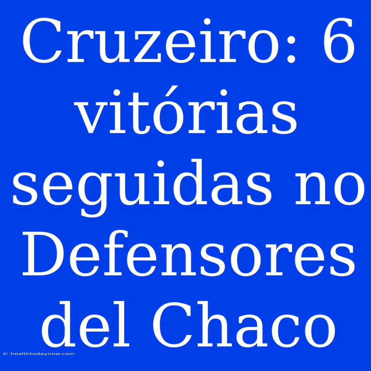 Cruzeiro: 6 Vitórias Seguidas No Defensores Del Chaco