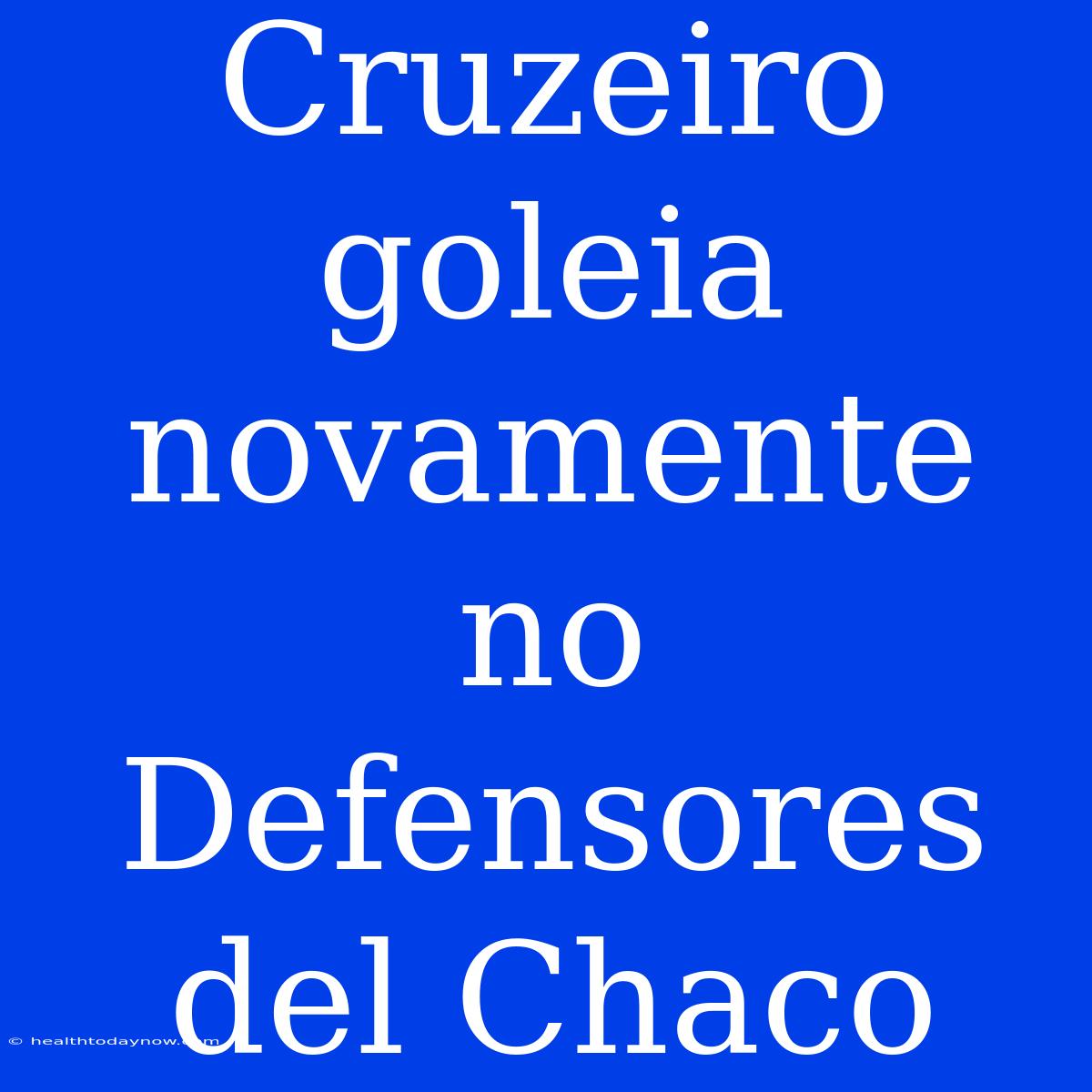 Cruzeiro Goleia Novamente No Defensores Del Chaco